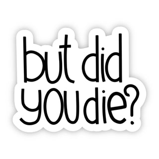 But Did You Die? Sarcasm Sticker - Plushie Depot