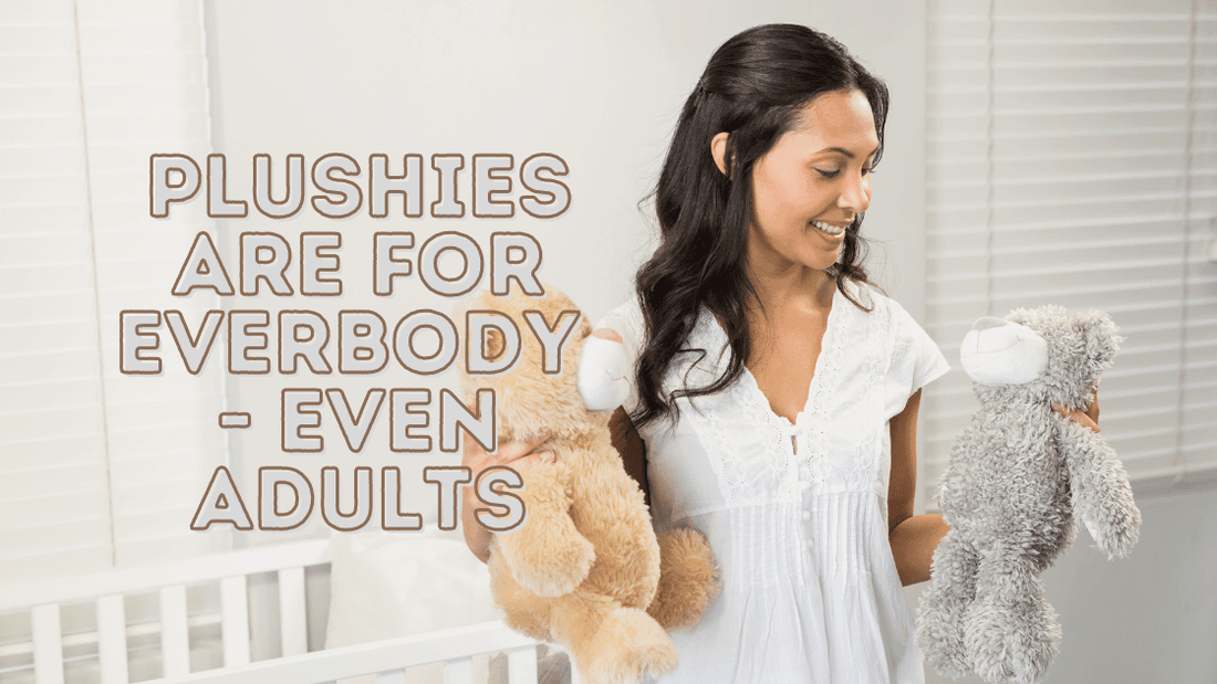 Plushies Are For Everyone - Even Adults!