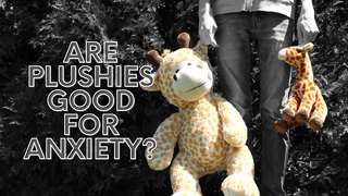 Are Plushies Good for Anxiety? | Plushie Depot