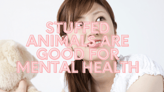 Stuffed Animals are Good for Mental Health, says Science - Plushie Depot