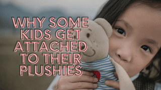 Why Some Kids Get Attached to Their Plushies - Plushie Depot